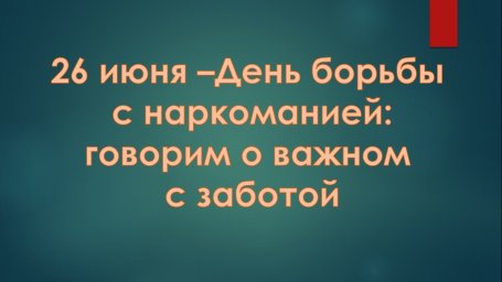 26 июня - День борьбы с наркоманией: говорим о важном с заботой 26 июня - День борьбы с наркоманией: говорим о важном с заботой